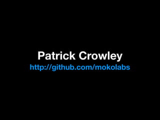 Patrick Crowley
http://github.com/mokolabs
 