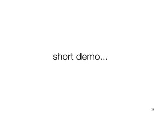 short demo...




                21
 