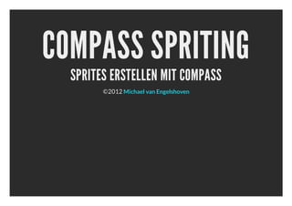COMPASS SPRITING
  SPRITES ERSTELLEN MIT COMPASS
        ©2012 Michael van Engelshoven
 