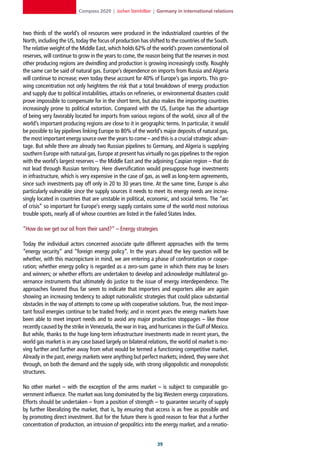 Compass 2020 | Jochen Steinhilber | Germany in international relations



two thirds of the world’s oil resources were produced in the industrialized countries of the
North, including the US, today the focus of production has shifted to the countries of the South.
The relative weight of the Middle East, which holds 62% of the world’s proven conventional oil
reserves, will continue to grow in the years to come, the reason being that the reserves in most
other producing regions are dwindling and production is growing increasingly costly. Roughly
the same can be said of natural gas. Europe’s dependence on imports from Russia and Algeria
will continue to increase; even today these account for 40% of Europe’s gas imports. This gro-
wing concentration not only heightens the risk that a total breakdown of energy production
and supply due to political instabilities, attacks on refineries, or environmental disasters could
prove impossible to compensate for in the short term, but also makes the importing countries
increasingly prone to political extortion. Compared with the US, Europe has the advantage
of being very favorably located for imports from various regions of the world, since all of the
world’s important producing regions are close to it in geographic terms. In particular, it would
be possible to lay pipelines linking Europe to 80% of the world’s major deposits of natural gas,
the most important energy source over the years to come – and this is a crucial strategic advan-
tage. But while there are already two Russian pipelines to Germany, and Algeria is supplying
southern Europe with natural gas, Europe at present has virtually no gas pipelines to the region
with the world’s largest reserves – the Middle East and the adjoining Caspian region – that do
not lead through Russian territory. Here diversification would presuppose huge investments
in infrastructure, which is very expensive in the case of gas, as well as long-term agreements,
since such investments pay off only in 20 to 30 years time. At the same time, Europe is also
particularly vulnerable since the supply sources it needs to meet its energy needs are increa-
singly located in countries that are unstable in political, economic, and social terms. The “arc
of crisis” so important for Europe’s energy supply contains some of the world most notorious
trouble spots, nearly all of whose countries are listed in the Failed States Index.

“How do we get our oil from their sand?” – Energy strategies

Today the individual actors concerned associate quite different approaches with the terms
“energy security” and “foreign energy policy”. In the years ahead the key question will be
whether, with this macropicture in mind, we are entering a phase of confrontation or coope-
ration; whether energy policy is regarded as a zero-sum game in which there may be losers
and winners; or whether efforts are undertaken to develop and acknowledge multilateral go-
vernance instruments that ultimately do justice to the issue of energy interdependence. The
approaches favored thus far seem to indicate that importers and exporters alike are again
showing an increasing tendency to adopt nationalistic strategies that could place substantial
obstacles in the way of attempts to come up with cooperative solutions. True, the most impor-
tant fossil energies continue to be traded freely; and in recent years the energy markets have
been able to meet import needs and to avoid any major production stoppages – like those
recently caused by the strike in Venezuela, the war in Iraq, and hurricanes in the Gulf of Mexico.
But while, thanks to the huge long-term infrastructure investments made in recent years, the
world gas market is in any case based largely on bilateral relations, the world oil market is mo-
ving further and further away from what would be termed a functioning competitive market.
Already in the past, energy markets were anything but perfect markets; indeed, they were shot
through, on both the demand and the supply side, with strong oligopolistic and monopolistic
structures.

No other market – with the exception of the arms market – is subject to comparable go-
vernment influence. The market was long dominated by the big Western energy corporations.
Efforts should be undertaken – from a position of strength – to guarantee security of supply
by further liberalizing the market, that is, by ensuring that access is as free as possible and
by promoting direct investment. But for the future there is good reason to fear that a further
concentration of production, an intrusion of geopolitics into the energy market, and a renatio-


                                                                
 