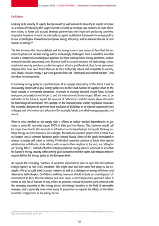 Compass 2020 | Jochen Steinhilber | Germany in international relations



Facilitation

Looking to its security of supply, Europe would be well advised to diversify its import structure
as a means of improving the supply market; to build up strategic gas reserves to cover short-
term crises; to foster and expand strategic partnerships with important producing countries;
to provide impulses to work out a broadly accepted multilateral framework for energy policy;
to use technological innovations to improve energy efficiency; and to advance the use of new
sources of energy.34

The link between the climate debate and the energy issue is one reason to fear that the de-
cision to phase out nuclear energy will be increasingly challenged. Here it would be essential
to take a completely unambiguous position. Far from solving future energy problems, nuclear
energy is bound to create new ones. Uranium itself is a scarce resource, the technology creates
substantial security problems (protection against attacks, proliferation), thus far no permanent
disposal sites have been found that are at once technically robust and acceptable to society,
and, finally, nuclear energy is part and parcel of the old “command and control markets” and
therefore not competitive.

In Germany energy policy is regarded above all as supply(-side) policy. In the future it will be
increasingly important to gear energy policy less to the small number of suppliers than to the
large number of consumers concerned. Attempts to manage demand should focus on both
energy security (reduction of imports) and the international climate targets. Efforts need to be
redoubled in the future to exploit the resource of “efficiency”, and this means above all a need
for technological innovations (for example, in the transportation sector), legislative measures
(for example, designed to promote heat insulation of buildings or to improve automobile fuel
mileage), and information and education (for example, labels, so-called energy passports, and
so on).

What is most needed on the supply side is efforts to reduce marked dependencies in gas
imports: seven EU countries import 100% of their gas from Russia. This, however, would call
for major investments (for example, in infrastructure for liquefied gas transport), flanking po-
litical energy-security measures (for example, the Nabucco pipeline project from Central Asia
to Europe), and a common European policy toward Russia. Many of the goals formulated in
energy strategies will come to nothing if individual countries continue to foster their special
relationships with Russia, while others, with an eye to their neighbor to the east, are calling for
an “energy NATO”. Instead of further enlarging national energy policies, what will be essential
for Europe’s energy security in the coming years is that the member states take steps to transfer
responsibilities for energy policy to the European level.

As regards the emerging countries, it would be important to seek to open the International
Energy Agency to non-OECD members. This might start out with some first projects, for ex-
ample, efforts to build joint strategic reserves as well as a dialogue on energy efficiency and
alternative technologies. Confidence-building measures should include an unambiguous US
commitment to keep the international sea lanes open, a strict laissez-faire approach when it
comes to bids for oil licenses in Iraq, efforts to promote, instead of prevent, joint ventures with
the emerging countries in the energy sector, technology transfers in the field of renewable
energies, and a generally more sober sense of proportion as regards the effects of the Asian
countries’ engagement in the energy sector.




34] Dietmar Dirmoser, Energy security: New shortages, the revival of resource nationalism and the outlook for multilateral approaches, Compass
2020, Friedrich-Ebert-Stiftung, Berlin, 2007.



                                                                                            2
 