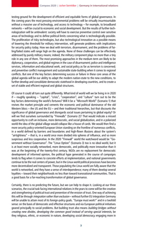 Compass 2020 | Jochen Steinhilber | Germany in international relations



testing ground for the development of efficient and equitable forms of global governance. In
the coming years the most pressing environmental problems will be virtually insurmountable
without a massive use of technology, and access to technology – for example, to broadband
networks – will be crucial to economic and social development. But the results of further tech-
nologization will be ambivalent: society will have to exercise preventive control over sensitive
areas of technology and to define political limits concerning what is technologically possible.
The proliferation of risky technologies, but also technological innovation as a possible means
of lowering the threshold for military intervention, will generate problems with implications
for security policy today. How we deal with terrorism, disarmament, and the problems of fai-
ling/failed states will range high on the agenda. None of these challenges can be effectively
addressed by purely military means; indeed, the military component plays no more than a tiny
role in any one of them. The most promising approaches in the medium term are likely to be
diplomacy, cooperation, and global regimes in the case of disarmament; police and intelligence
services, information and educational work, and social policy as far as terrorism is concerned;
and preventive conflict management and sustainable state-building when it comes to regional
conflicts. But one of the key factors determining success or failure in these core areas of the
global agenda will be our ability to adapt the modern nation-state to the new conditions, to
further develop and consolidate democratic statehood in developing countries, and to create a
set of stable and efficient regional and global structures.

Of course it could all turn out quite differently. What kind of world will we be living in in 2020
if – roughly speaking – “capital”, “crisis”, “cooperation”, and “culture” turn out to be the
key factors determining the world’s fortunes? Will it be a “Microsoft World” (Scenario 1) that
revives the market principle and cements the economic and political dominance of the old
Western blocs – the US and the EU – and their traditional hierarchies, but that discounts the
significance of global governance and disregards social issues pertaining to global equity? Or
will we find ourselves surrounded by “Firewalls” (Scenario 2)? That would indicate a missed
opportunity to craft an inclusive, more democratic, and social globalization, and in a polarized
world the idea of the global village would collapse like a house of cards. We would then find a
more security policy-oriented European Union standing on the frontline of numerous conflicts,
in a world defined by barriers and boundaries and high-flown illusions about the system’s
“airtightness” – that is, in a world once more divided into spheres of influence, and so more
suspicious and less cooperative. In the 2020 “Firewall” world the watchword would be “Go-
vernment without Governance”. The “Linux Option” (Scenario 3) too is no ideal world, but it
is at least more socially networked, more democratic, and politically more innovative than it
was at the beginning of the twenty-first century. NGOs are no replacement for democratic
development of informed opinion, the political hype generated in the course of campaigns
tends to flag when it comes to concrete efforts at implementation, and national governments
continue to be the real centers of power, but in the Linux world political processes have become
more decentralized and transparent. Those populating the Linux world are fully aware that the
world is networked, and they have a sense of interdependence; many of them develop several
loyalties – toward their neighborhoods no less than toward transnational communities. That is
a good basis for a far-reaching transformation of global governance.

Certainly, there is no predicting the future, but we can help to shape it. Looking at our three
scenarios, the crucial task facing international relations in the years to come will be the creation
and strengthening of political trust and prevention of the erosion of trust. One way of achieving
this will be through integration rather than exclusion – without further EU integration Germany
will be unable to attain most of its foreign-policy goals. “Europe must work!” and in a twofold
sense: on the basis of democratic and effective structures and via European political initiatives
geared principally to social problems. But building trust also means building bridges without
creating new divides, developing the common good instead of serving special interests, be
they religious, ethnic, or economic in nature, developing social democracy, engaging more in


                                                                  
 