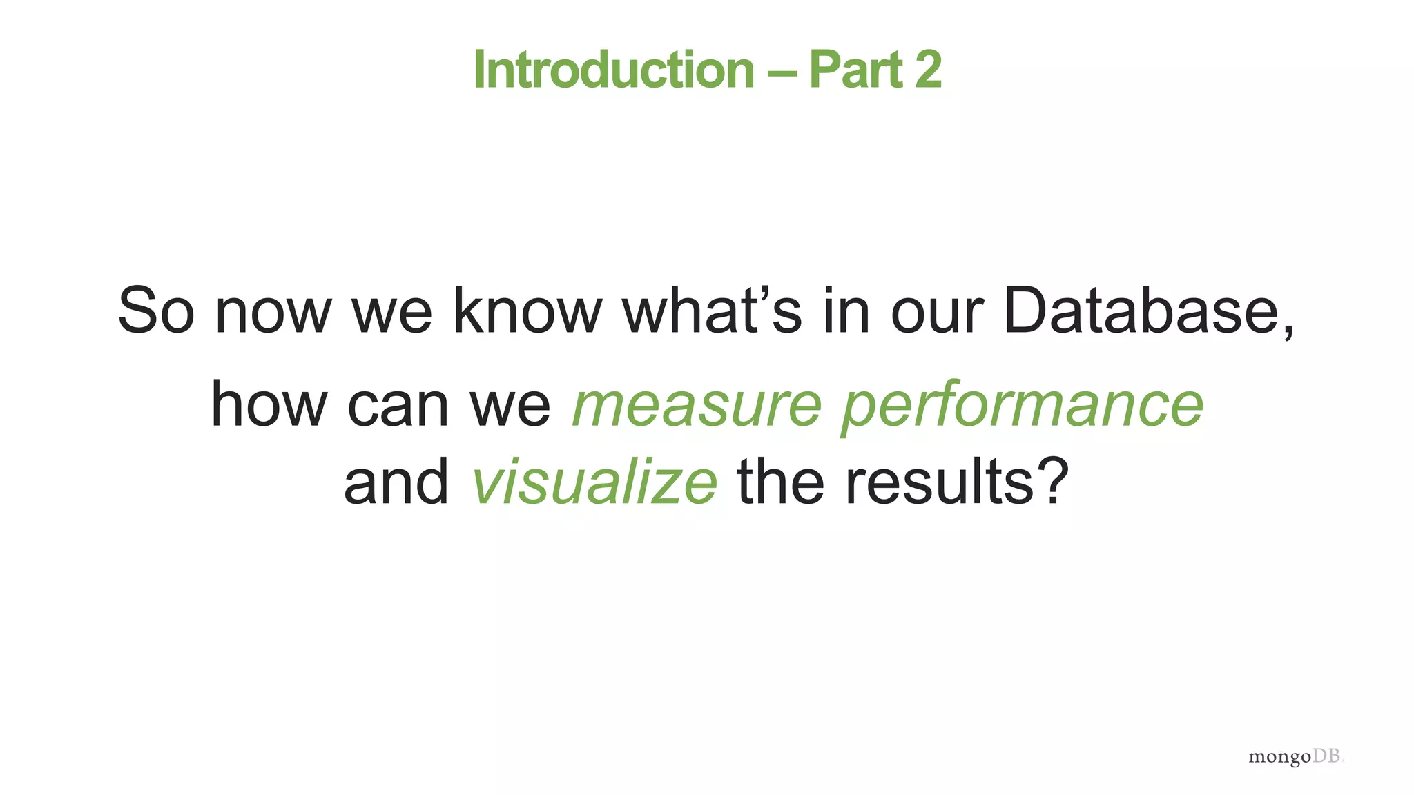 Introduction – Part 2
So now we know what’s in our Database,
how can we measure performance
and visualize the results?
