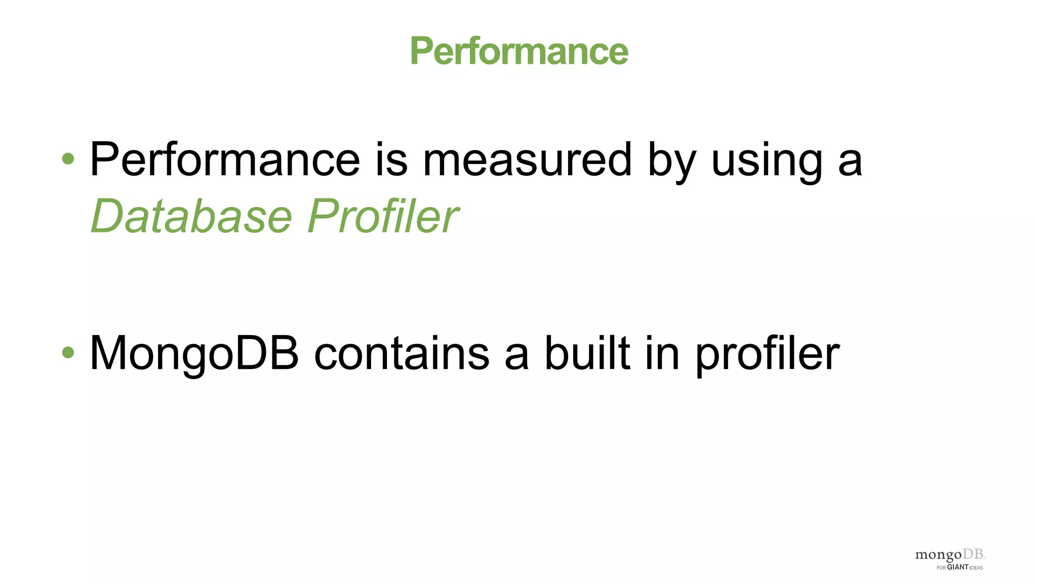 Performance
• Performance is measured by using a
Database Profiler
• MongoDB contains a built in profiler