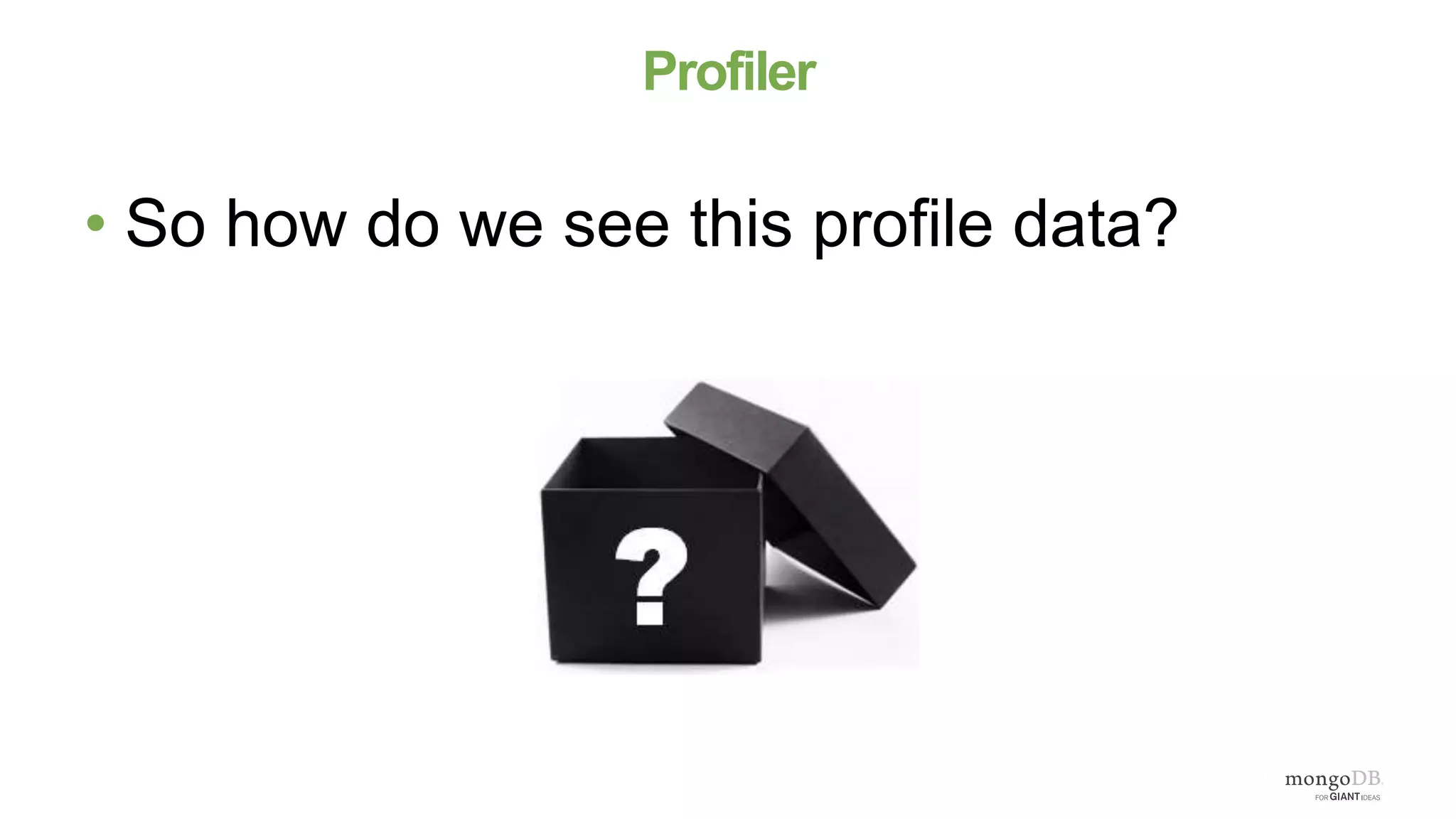 Profiler
• So how do we see this profile data?