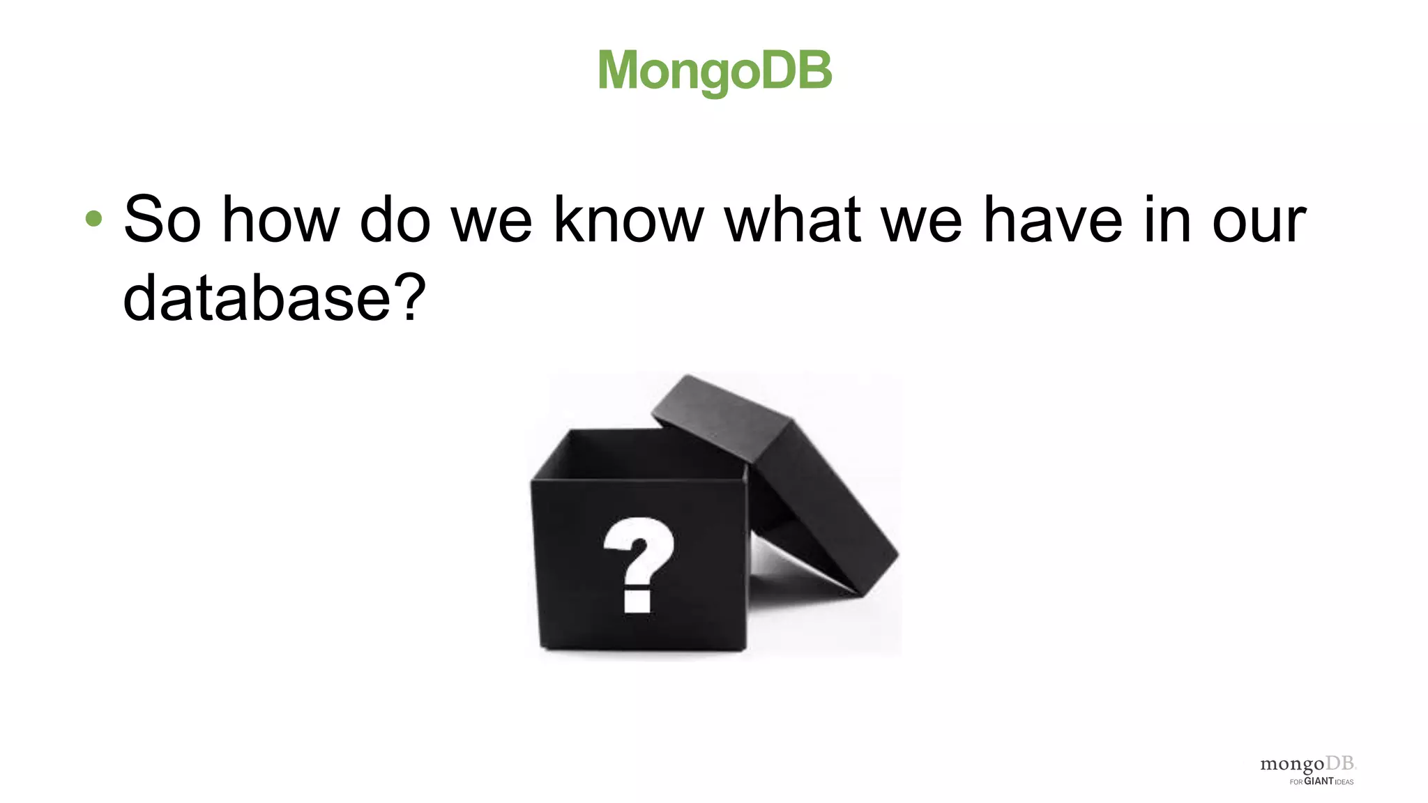 MongoDB
• So how do we know what we have in our
database?