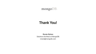 Thank You!
Ronán Bohan
Solutions Architect at MongoDB
ronan@mongodb.com
 