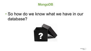 MongoDB
• So how do we know what we have in our
database?
 