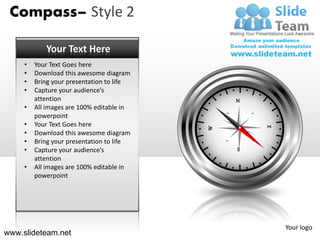Compass– Style 2

            Your Text Here
     •   Your Text Goes here
     •   Download this awesome diagram
     •   Bring your presentation to life
     •   Capture your audience’s
         attention                                  N
     •   All images are 100% editable in
                                               NW       NE

         powerpoint
     •   Your Text Goes here




                                                             E
                                           W
     •   Download this awesome diagram
     •   Bring your presentation to life       SW       SE




     •   Capture your audience’s                    S
         attention
     •   All images are 100% editable in
         powerpoint




                                                                 Your logo
www.slideteam.net
 