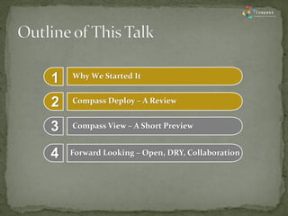 Compass View – A Short Preview 
Why We Started It 
Compass Deploy – A Review 
1 
2 
3 
Forward Looking – Open, DRY, Collaboration 
4  