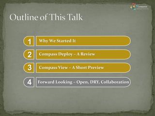 Compass View – A Short Preview 
Why We Started It 
Compass Deploy – A Review 
1 
2 
3 
Forward Looking – Open, DRY, Collaboration 
4  