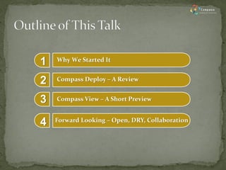 Compass View – A Short Preview 
Why We Started It 
Compass Deploy – A Review 
1 
2 
3 
Forward Looking – Open, DRY, Collaboration 
4  
