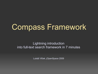 Compass Framework
              Lightning introduction
 into full-text search framework in 7 minutes


            Lukáš Vlček, jOpenSpace 2009
 