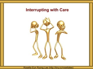 Interrupting with Care
Rosetta Eun Ryong Lee (http://tiny.cc/rosettalee)
 