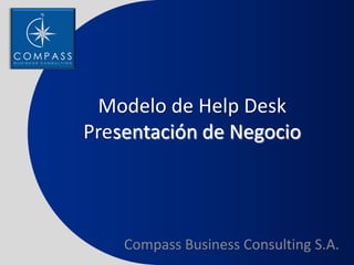 Modelo de Help Desk
Presentación de Negocio




    Compass Business Consulting S.A.
 