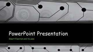 PowerPoint Presentation
Insert Function and its uses
 