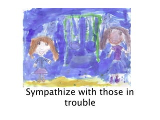 Sympathize with those in
trouble
 