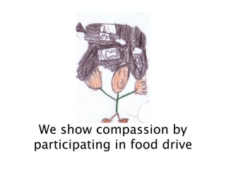 We show compassion by
participating in food drive
 