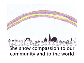 She show compassion to our
community and to the world
 