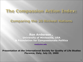 Ron Anderson ,  University of Minnesota, USA & Foundation for Compassionate Politics [email_address]   Presentation at the International Society for Quality of Life Studies Florence, Italy, July 23, 2009 