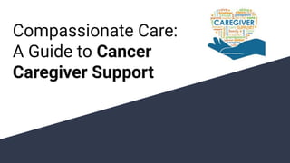 Compassionate Care:
A Guide to Cancer
Caregiver Support
 