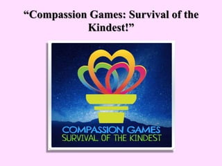 “Compassion Games: Survival of the
Kindest!”
 
