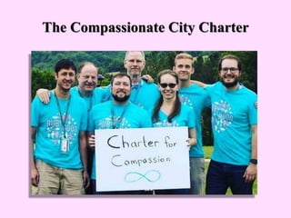 The Compassionate City Charter
• 11.All our compassionate policies and services, and
in the policies and practices of our ...