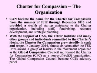 Charter for Compassion -- The
Organization
• CAN became the home for the Charter for Compassion
from the summer of 2012 th...