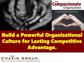 Build a Powerful Organizational
Culture for Lasting Competitive
Advantage.
 