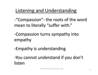 Listening and Understanding
-“Compassion”- the roots of the word
mean to literally “suffer with.”
-Compassion turns sympat...
