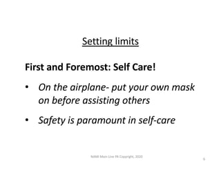 Setting limits
First and Foremost: Self Care!
• On the airplane- put your own mask
on before assisting others
• Safety is ...