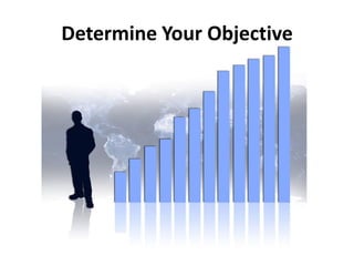 Determine Your Objective
 