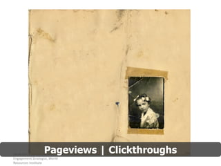 Pageviews | Clickthroughs
Laura Lee S. Dooley, Online
Engagement Strategist, World
Resources Institute
 