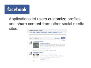 Applications let users customize profiles
and share content from other social media
sites.
 