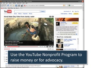 Use the YouTube Nonprofit Program to
raise money or for advocacy.
 
