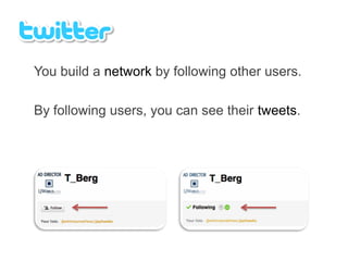 You build a network by following other users.

By following users, you can see their tweets.
 