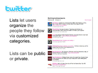Lists let users
organize the
people they follow
via customized
categories.

Lists can be public
or private.
 