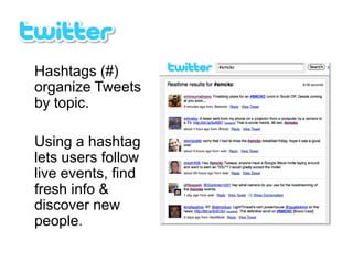 Hashtags (#)
organize Tweets
by topic.

Using a hashtag
lets users follow
live events, find
fresh info &
discover new
people.
 