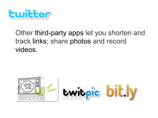 Other third-party apps let you shorten and
track links; share photos and record
videos.
 