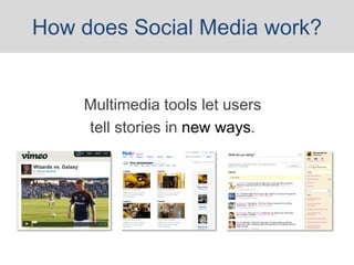 How does Social Media work?


    Multimedia tools let users
    tell stories in new ways.
 