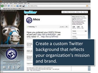 Create a custom Twitter
background that reflects
your organization's mission
and brand.
 