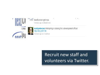 Recruit new staff and
volunteers via Twitter.
 