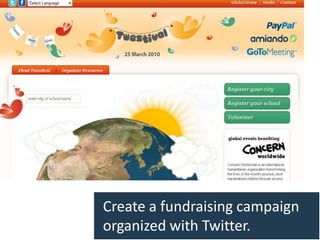 Create a fundraising campaign
organized with Twitter.
 