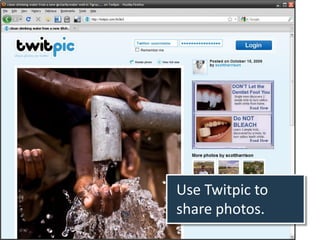 Use Twitpic to
share photos.
 