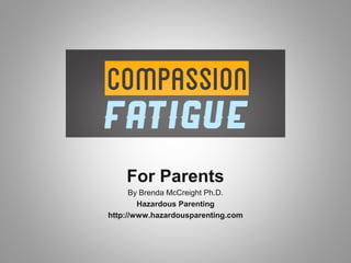 For Parents
      By Brenda McCreight Ph.D.
        Hazardous Parenting
http://www.hazardousparenting.com
 