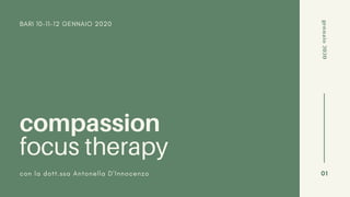 BARI 10-11-12 GENNAIO 2020
compassion
focus therapy
con la dott.ssa Antonella D'Innocenzo
gennaio2020
01
 