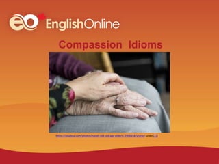 Compassion Idioms
https://pixabay.com/photos/hands-old-old-age-elderly-2906458/shared underCC0
 