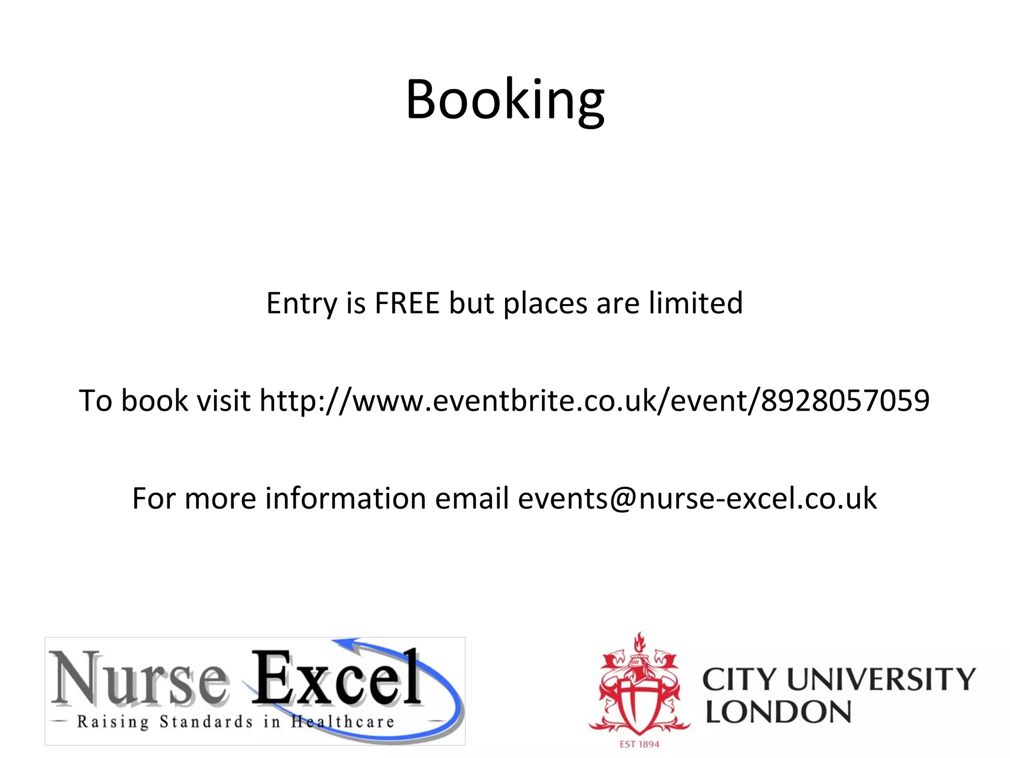Booking
Entry is FREE but places are limited
To book visit http://www.eventbrite.co.uk/event/8928057059
For more information email events@nurse-excel.co.uk

 
