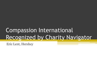 Compassion International
Recognized by Charity Navigator
Eric Lent, Hershey
 