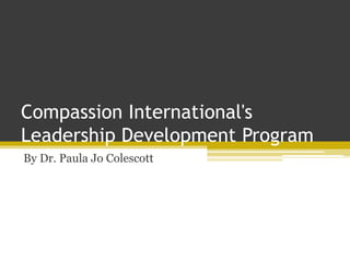 Compassion International's
Leadership Development Program
By Dr. Paula Jo Colescott
 